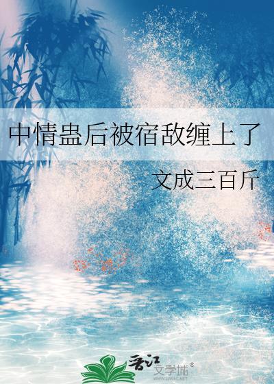 中情蛊后被宿敌缠上了 中情蛊后被宿敌缠上了